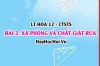 Khái niệm Xà phòng và chất giặt rửa? Đặc điểm cấu tạo, tính chất, phương pháp sản xuất, sử dụng? Hóa 12 bài 2 CTST